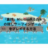 『裏技』Microsoft Edgeの隠しサーフィンゲームをプレイする方法