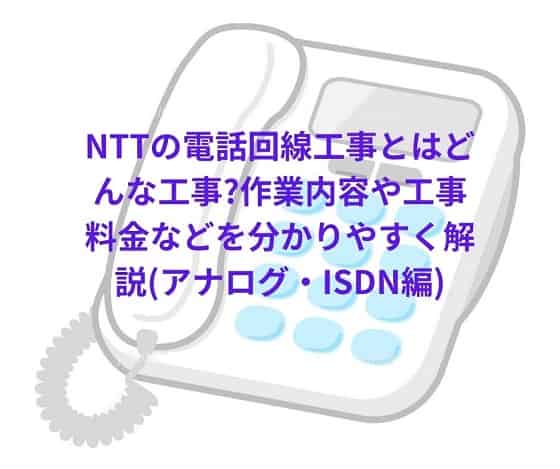 NTTの電話回線工事とはどんな工事?作業内容や工事料金などを分かりやすく解説(アナログ・ISDN編)